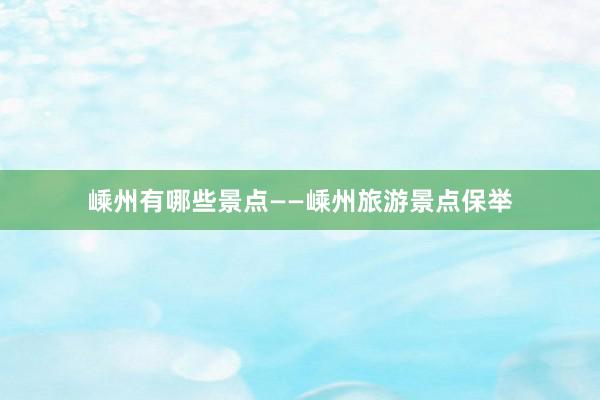 嵊州有哪些景点——嵊州旅游景点保举